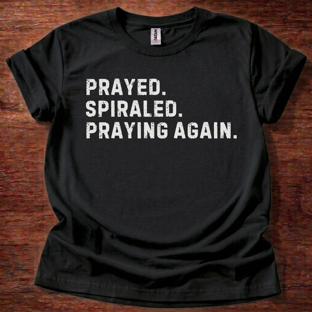 Prayed. Spiraled. Praying Again. T-Shirt