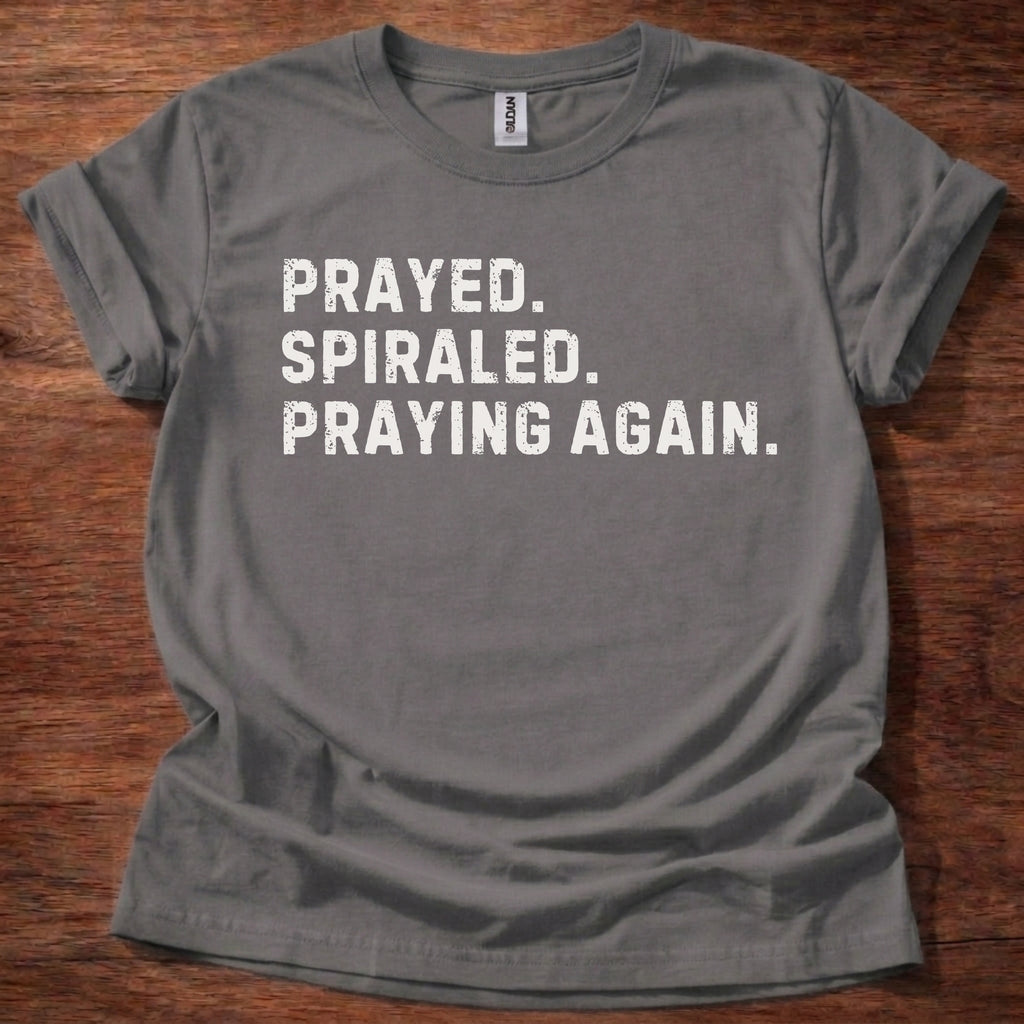 Prayed. Spiraled. Praying Again. T-Shirt