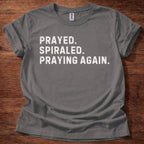 Prayed. Spiraled. Praying Again. T-Shirt
