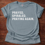 Prayed. Spiraled. Praying Again. T-Shirt