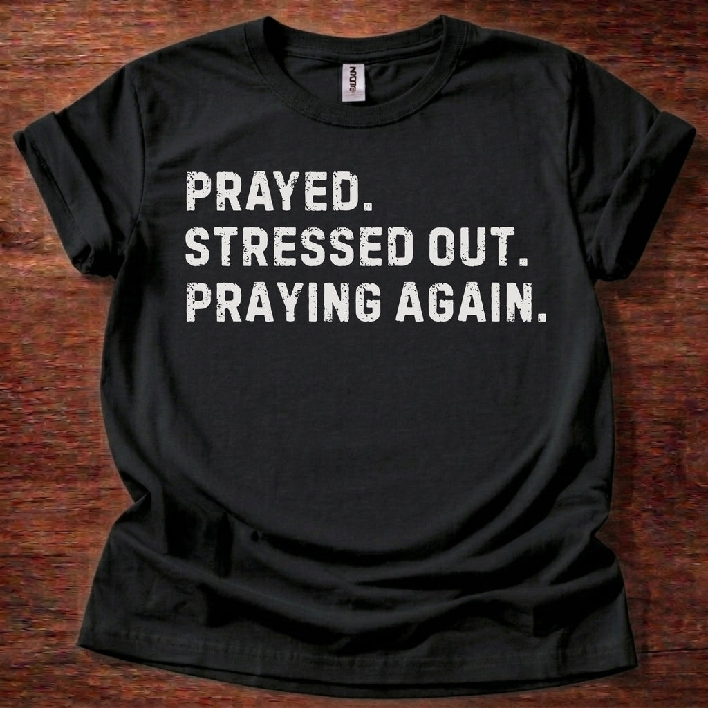 Prayed. Stressed Out. Praying Again. Christian Unisex T-Shirt