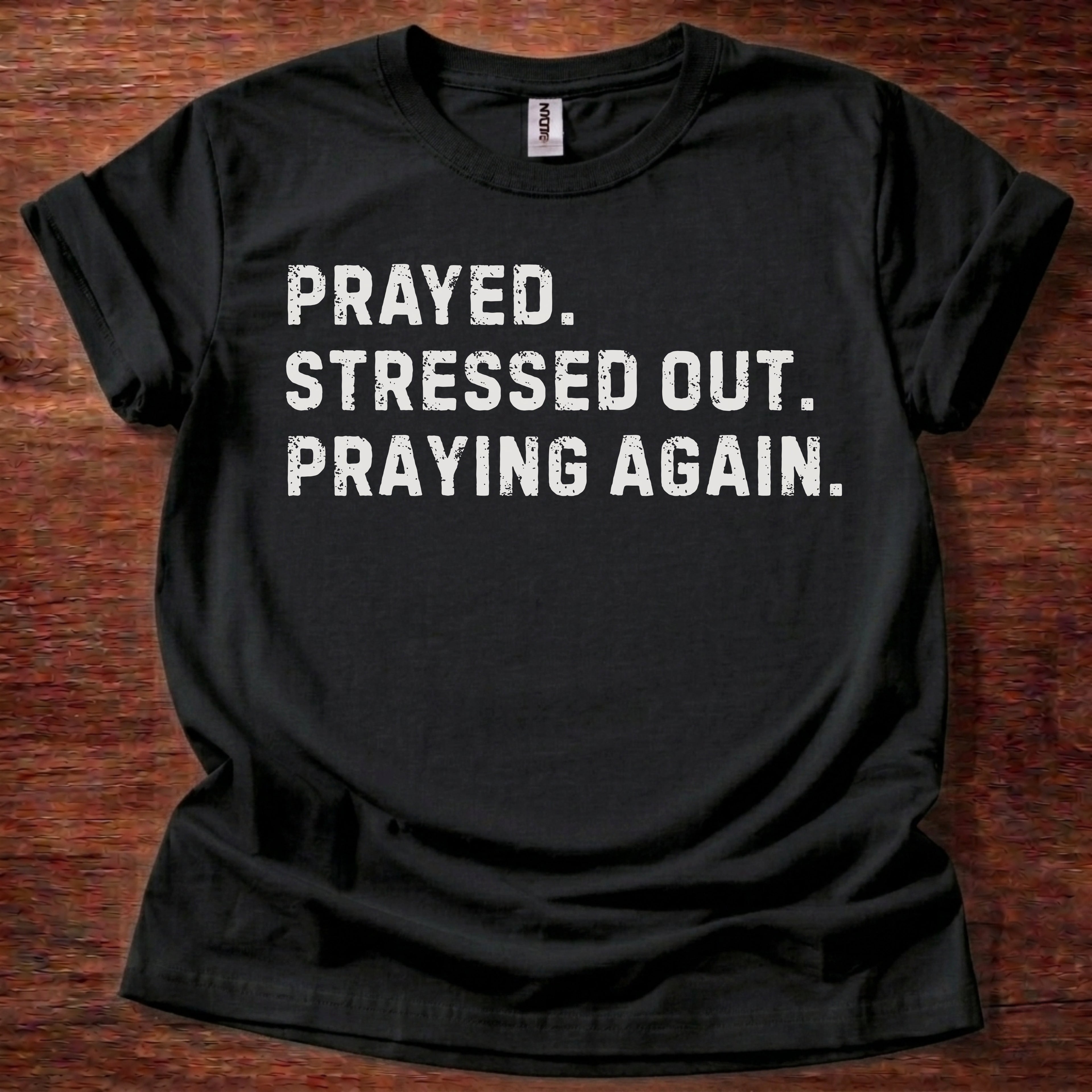 Prayed. Stressed Out. Praying Again. Christian T-Shirt