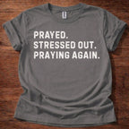 Prayed. Stressed Out. Praying Again. Christian Unisex T-Shirt