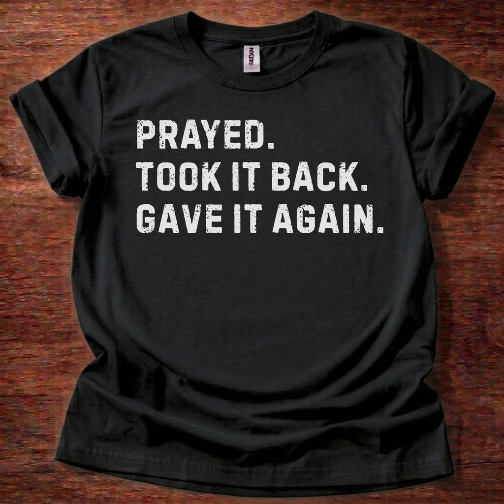 Prayed. Took it Back. T-Shirt