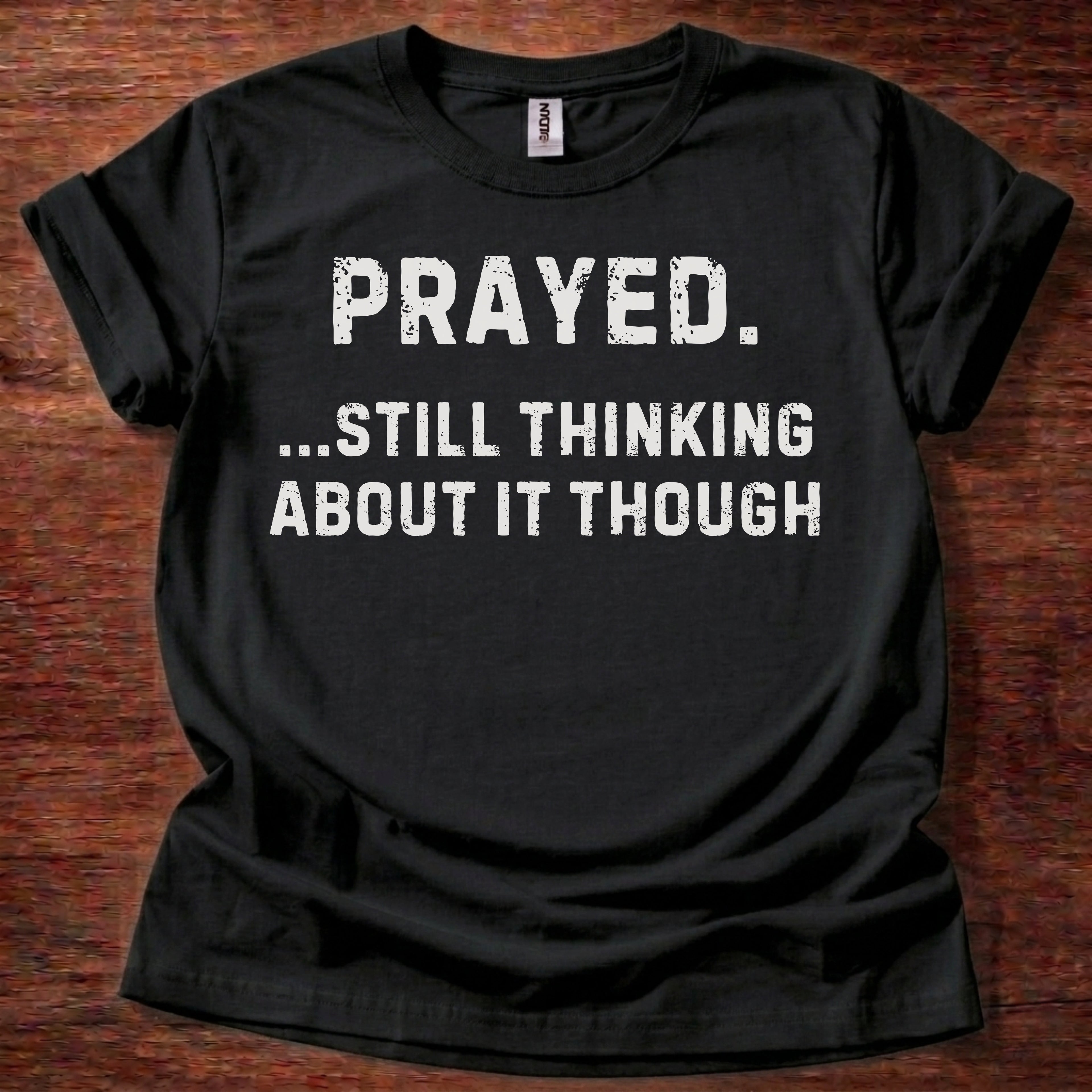 Prayed. Still Thinking About It T-Shirt