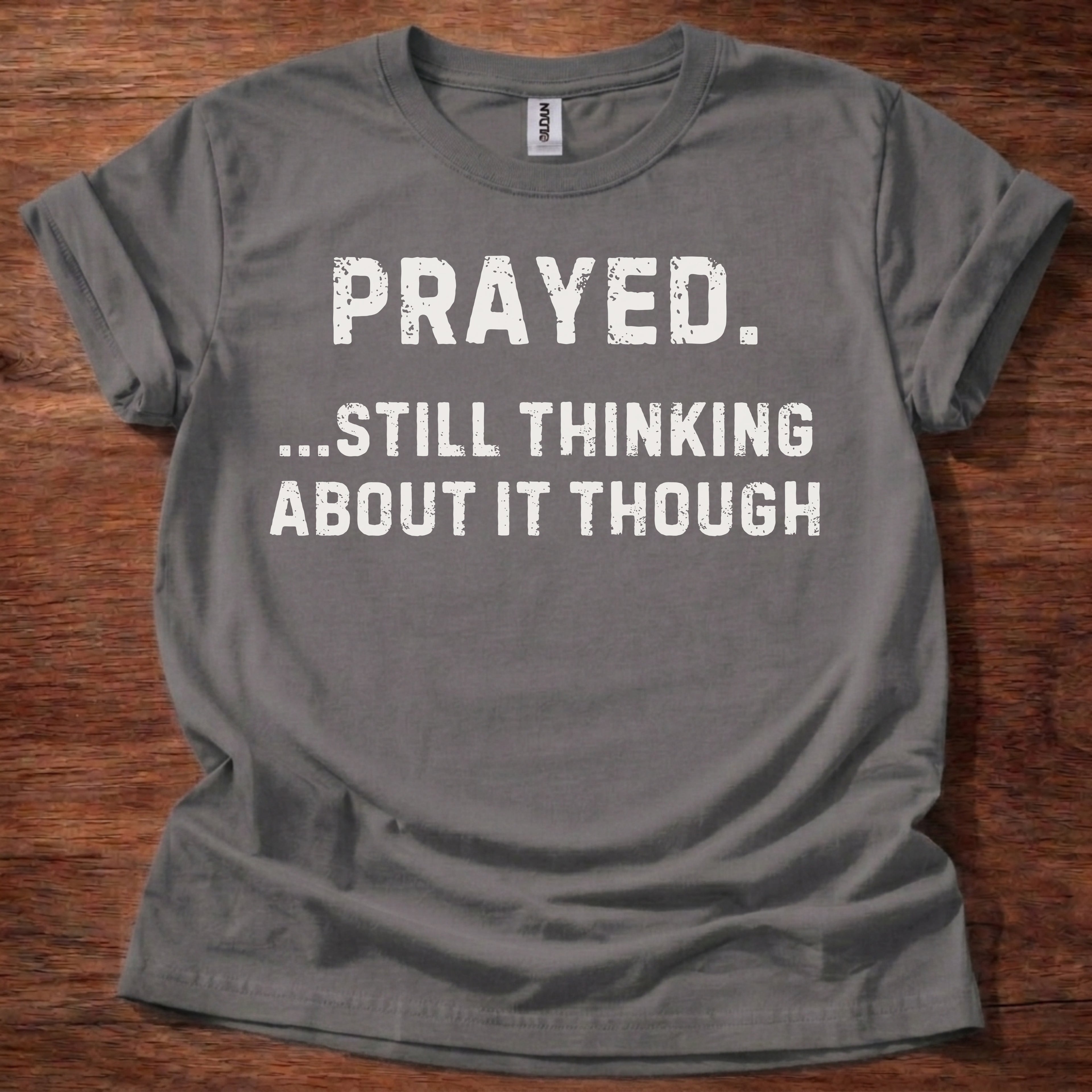 Prayed. Still Thinking About It T-Shirt