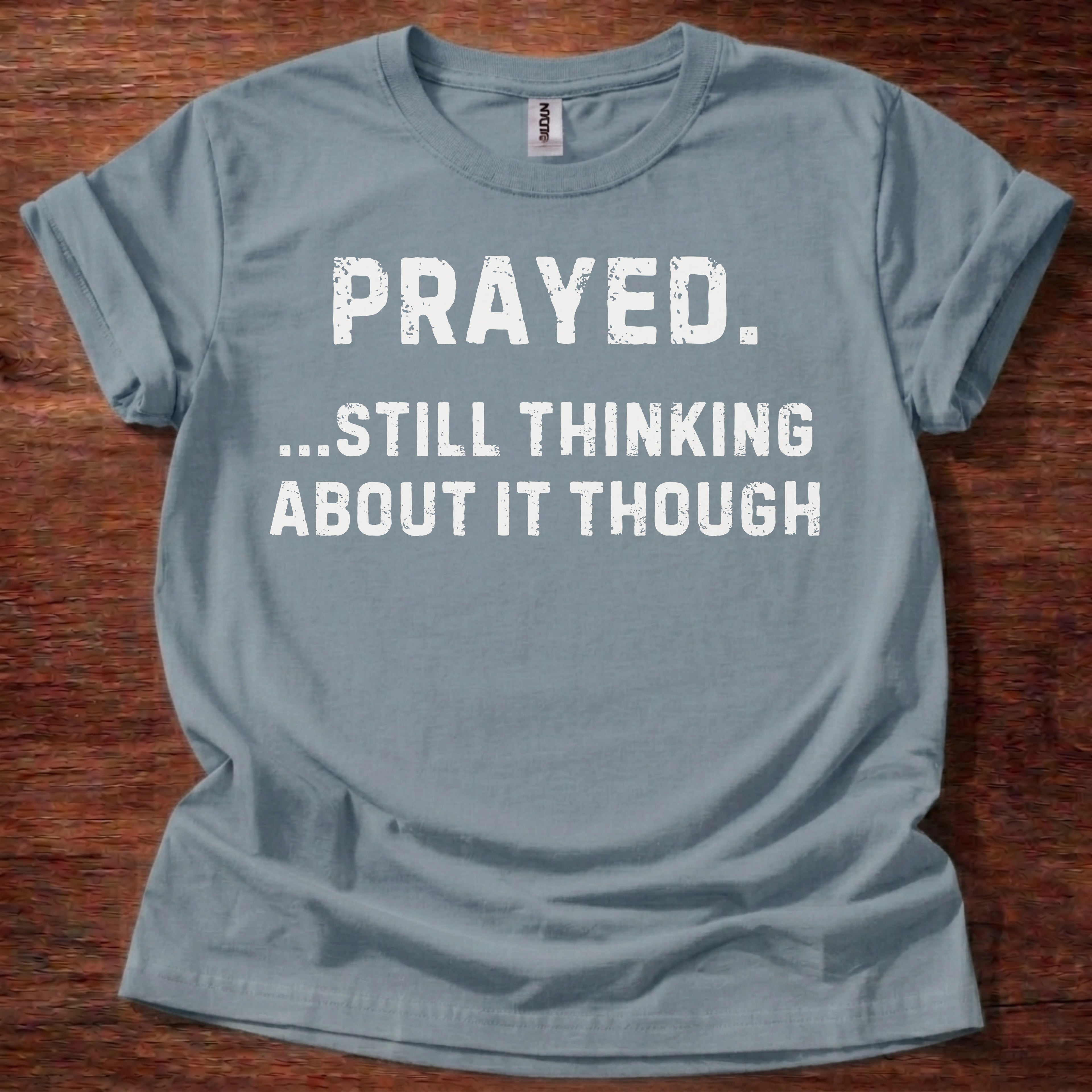 Prayed. Still Thinking About It T-Shirt