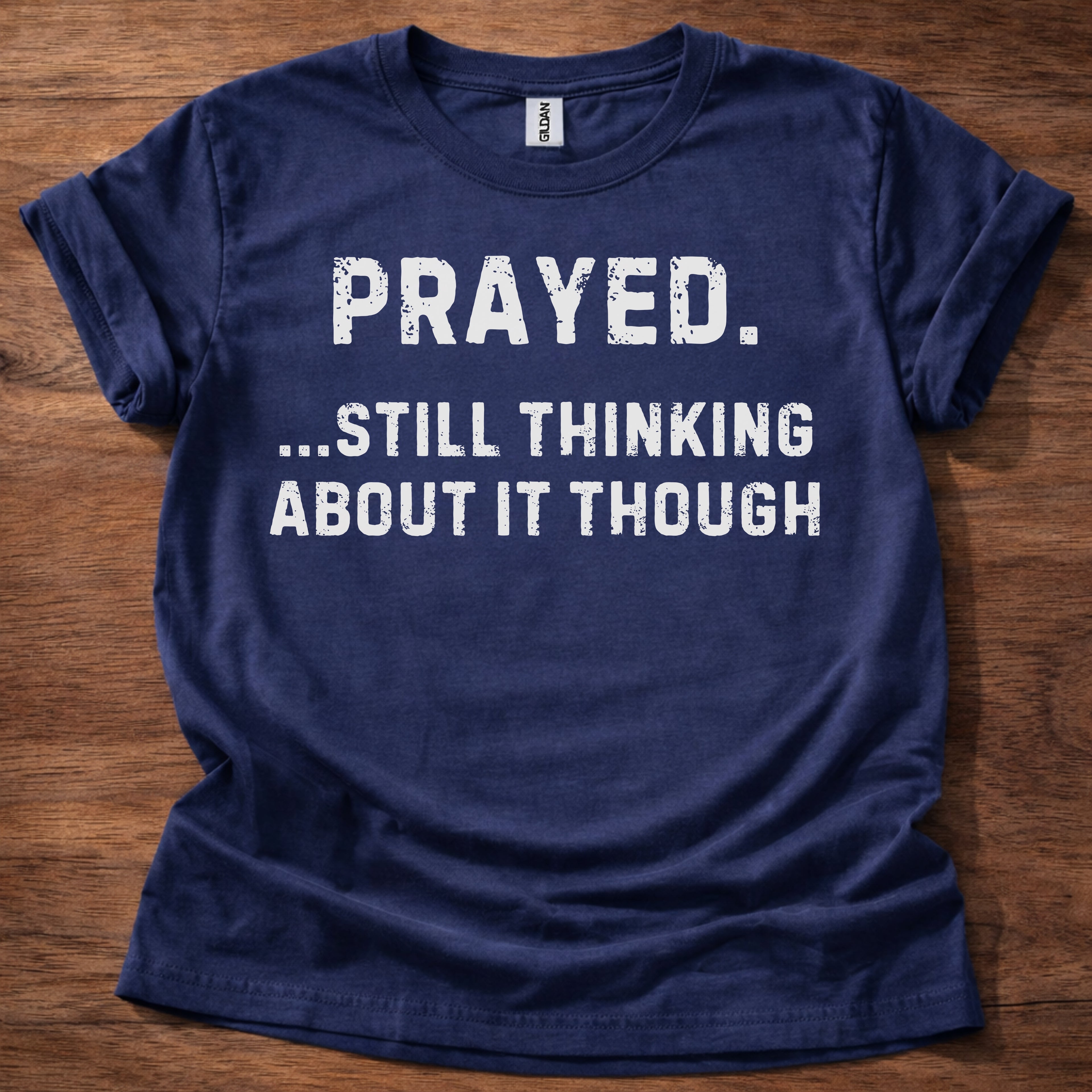 Prayed. Still Thinking About It T-Shirt