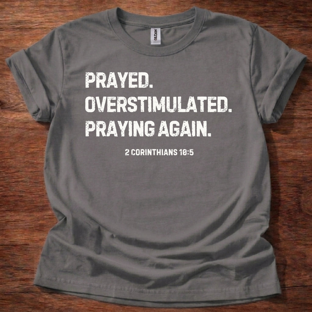 Prayed. Overstimulated. Praying Again. Christian T-Shirt