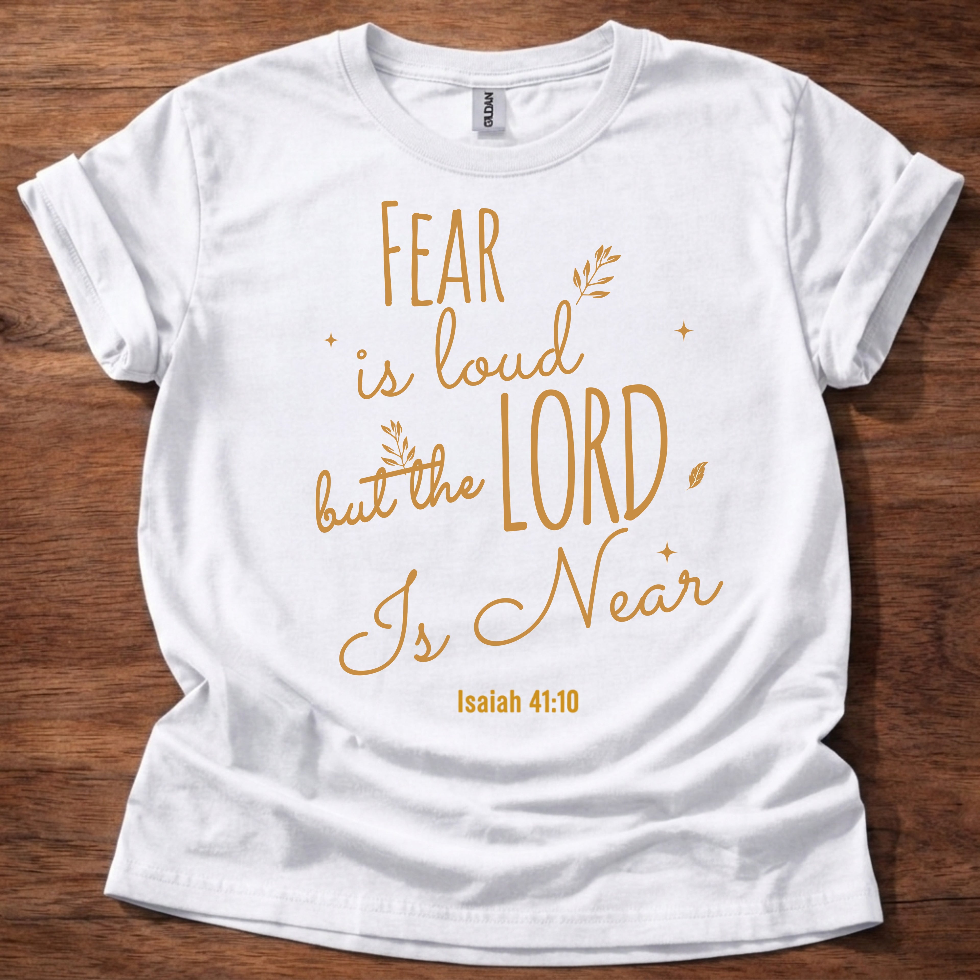 Fear Is Loud but the Lord Is Near T-Shirt