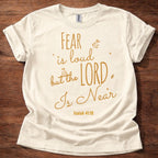 Fear Is Loud but the Lord Is Near T-Shirt