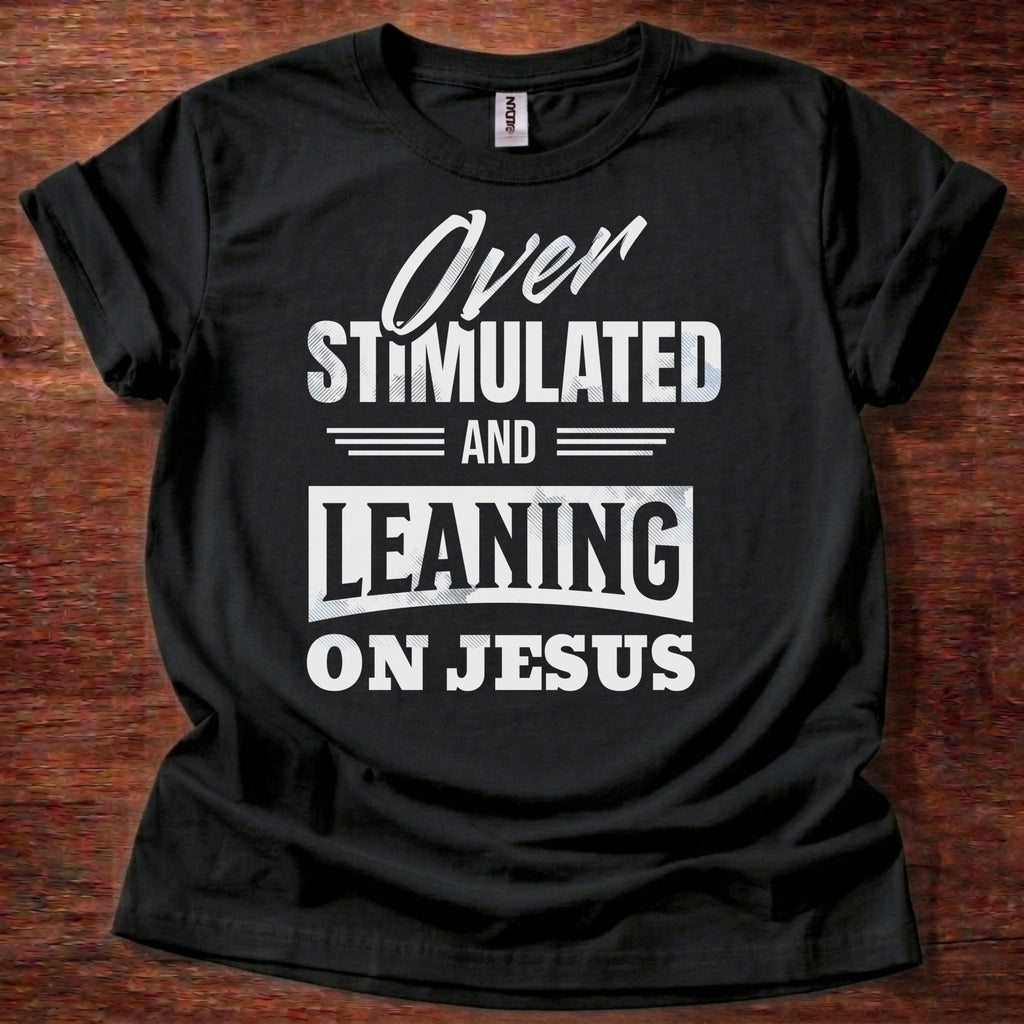 Over Stimulated and Leaning on Jesus T-Shirt