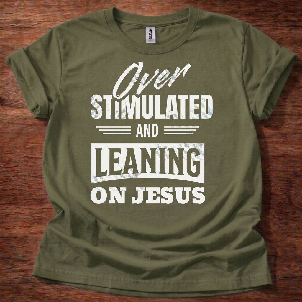 Over Stimulated and Leaning on Jesus T-Shirt