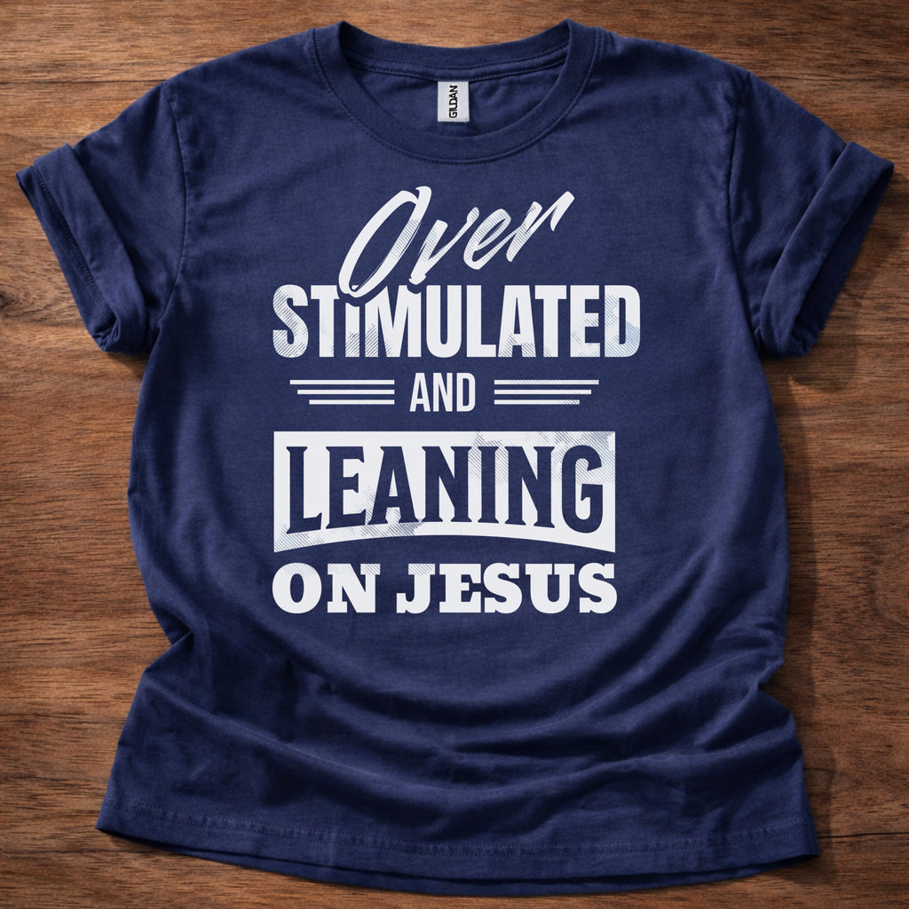 Over Stimulated and Leaning on Jesus T-Shirt