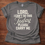 Lord, I Can’t Do This Today Please Carry Me T-Shirt