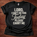 Lord, I Can’t Do This Today Please Carry Me T-Shirt
