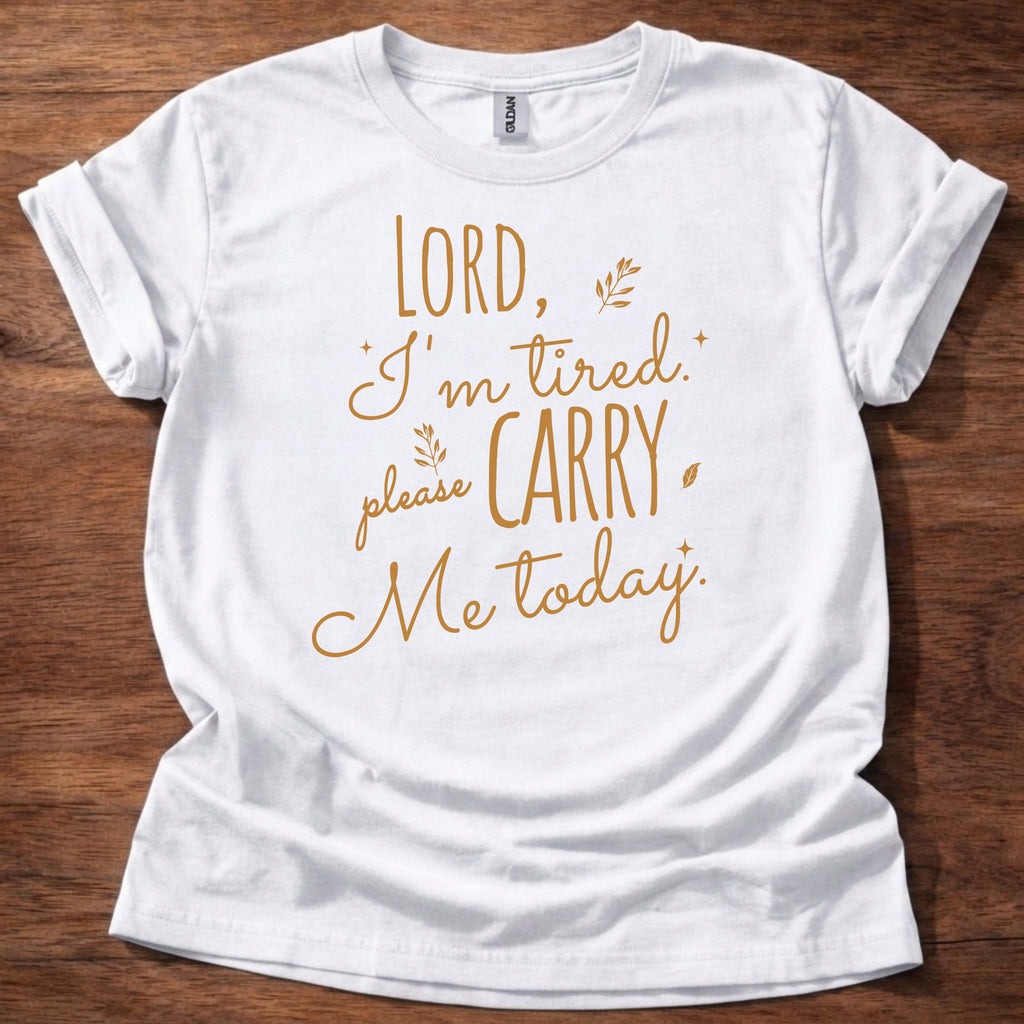Lord, I’m Tired Please Carry Me Today T-Shirt