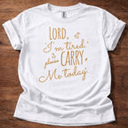 Lord, I’m Tired Please Carry Me Today T-Shirt