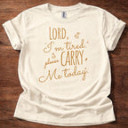 Lord, I’m Tired Please Carry Me Today T-Shirt