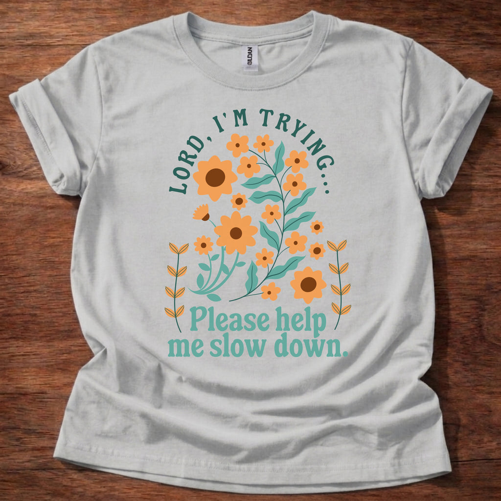 Lord, I’m Trying Please Help Me Slow Down T-Shirt