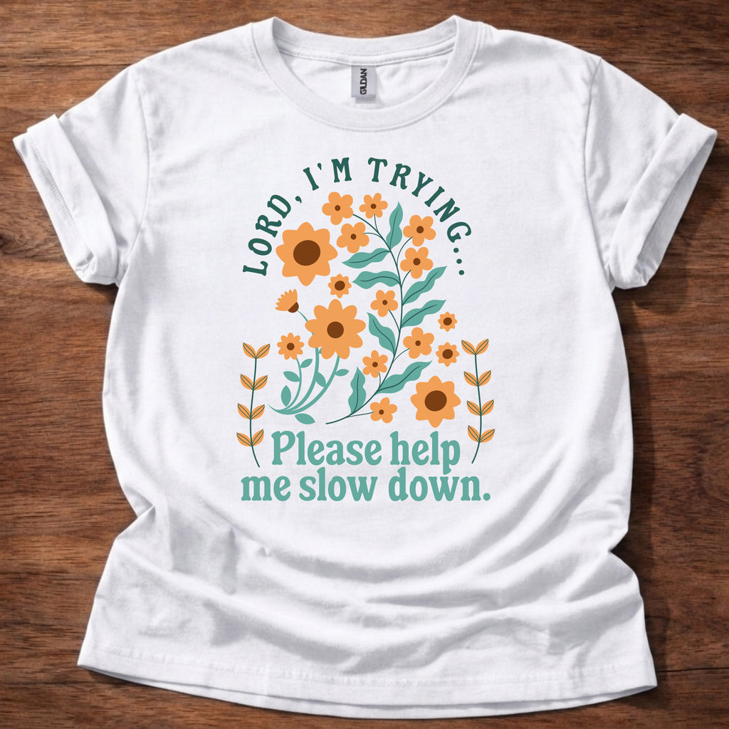 Lord, I’m Trying Please Help Me Slow Down T-Shirt
