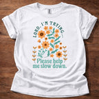 Lord, I’m Trying Please Help Me Slow Down T-Shirt