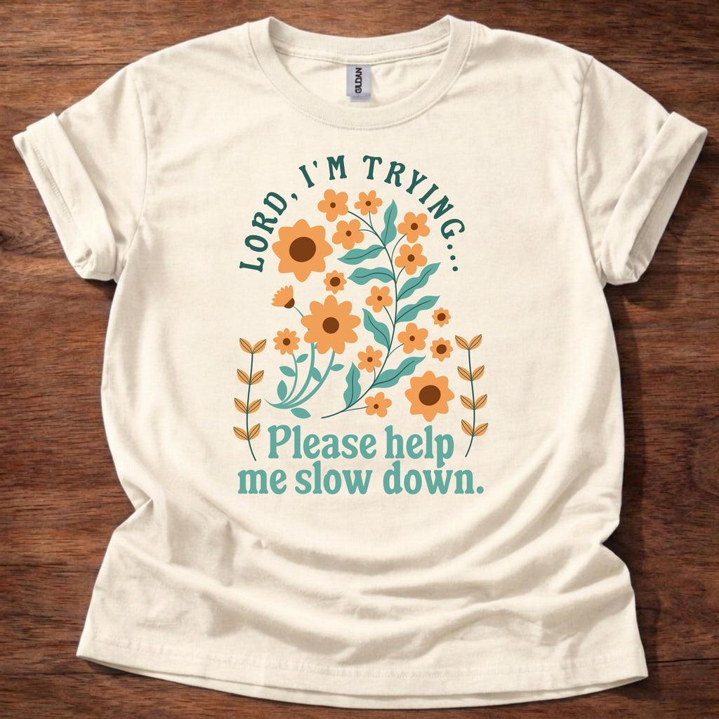 Lord, I’m Trying Please Help Me Slow Down T-Shirt