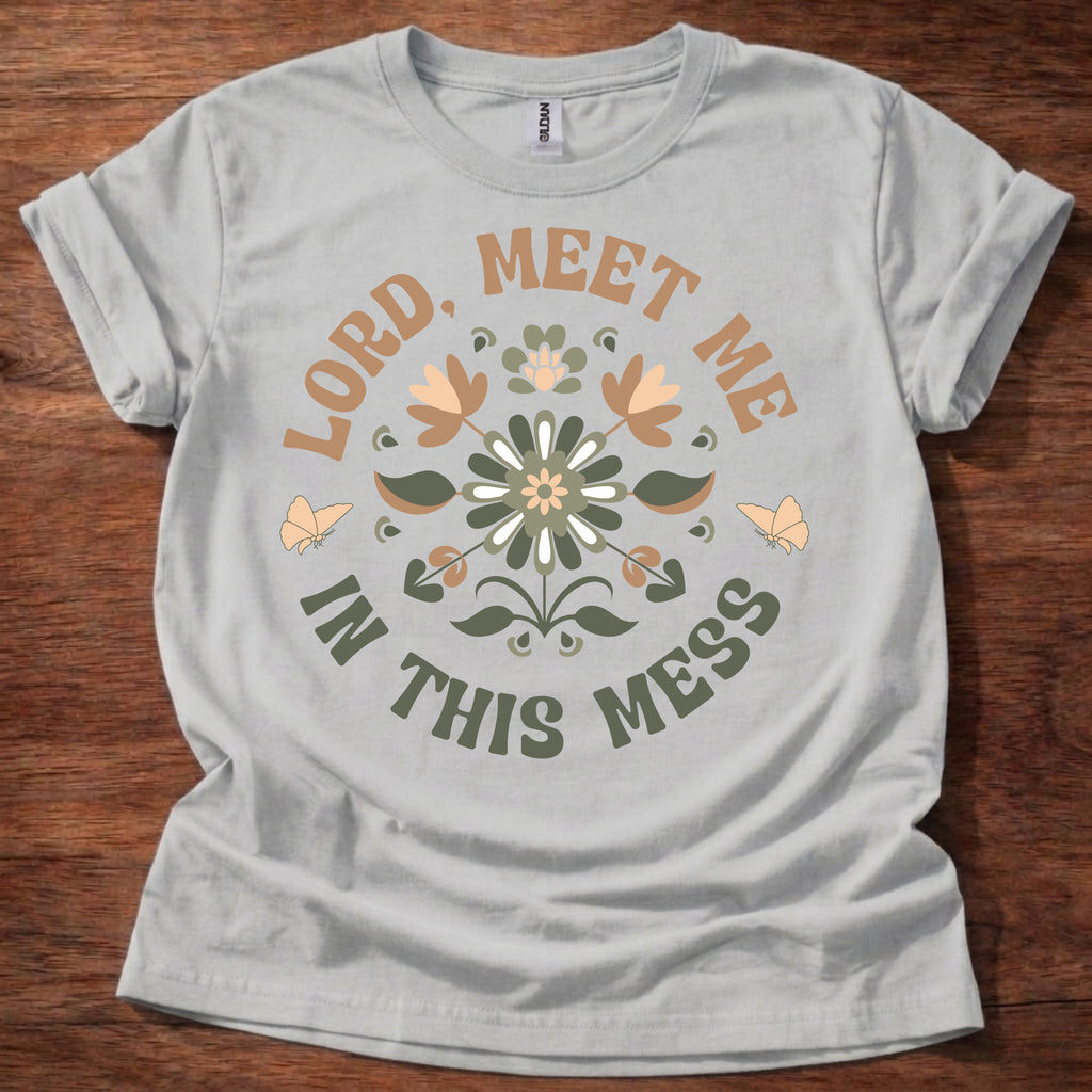 Lord, Meet Me In This Mess T-Shirt