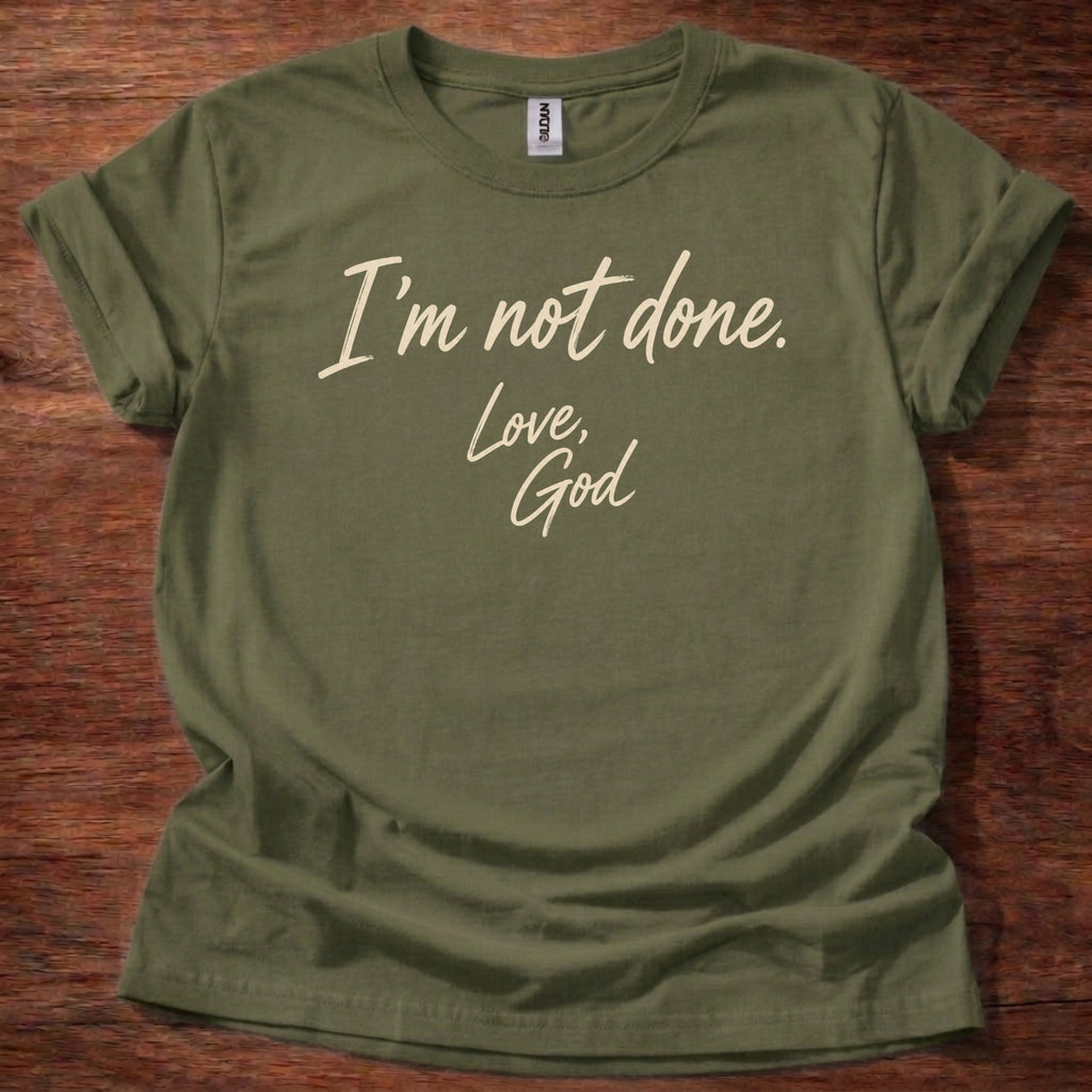 I’m Not Done Love God T-Shirt