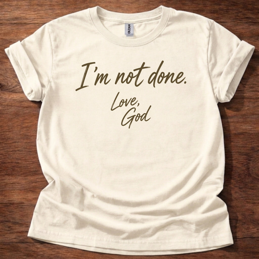 I’m Not Done Love God T-Shirt