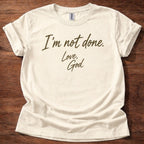 I’m Not Done Love God T-Shirt