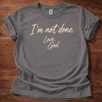 I’m Not Done Love God T-Shirt