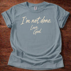 I’m Not Done Love God T-Shirt