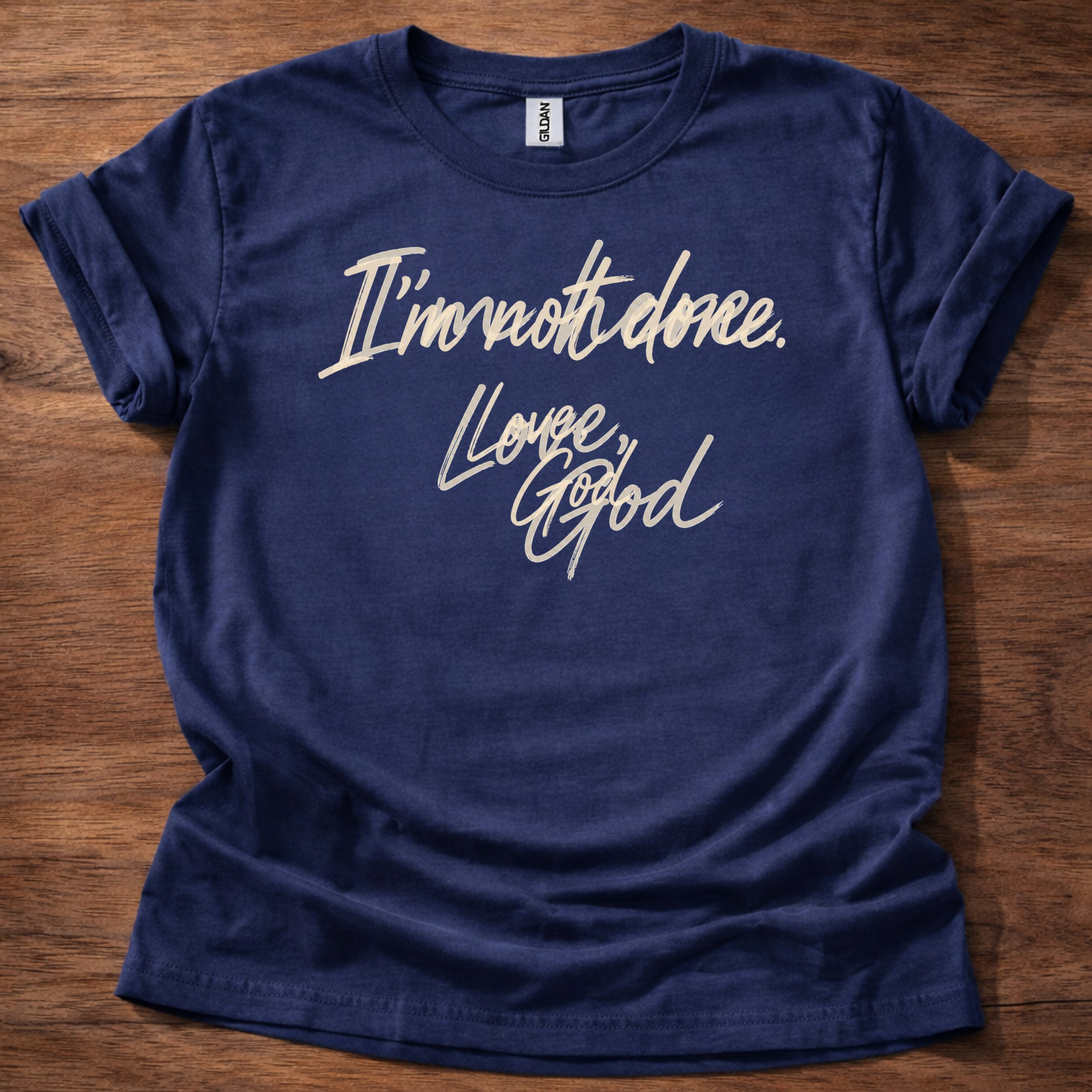 I’m Not Done Love God T-Shirt