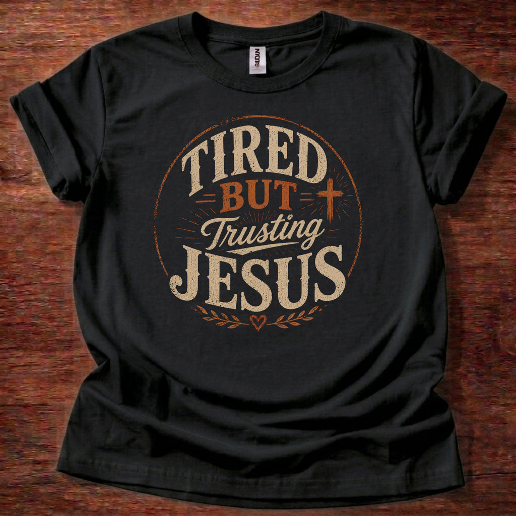 Tired But Trusting Jesus T-Shirt