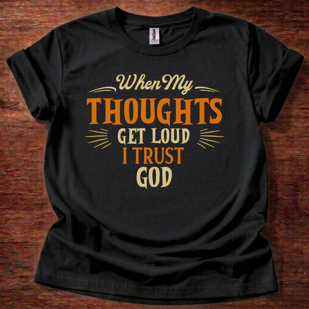 When My Thoughts Get Loud I Trust God T-Shirt