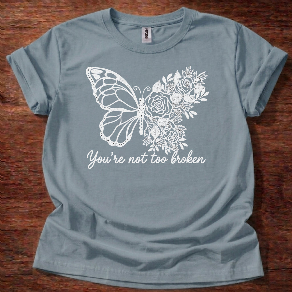 You’re Not Too Broken T-Shirt