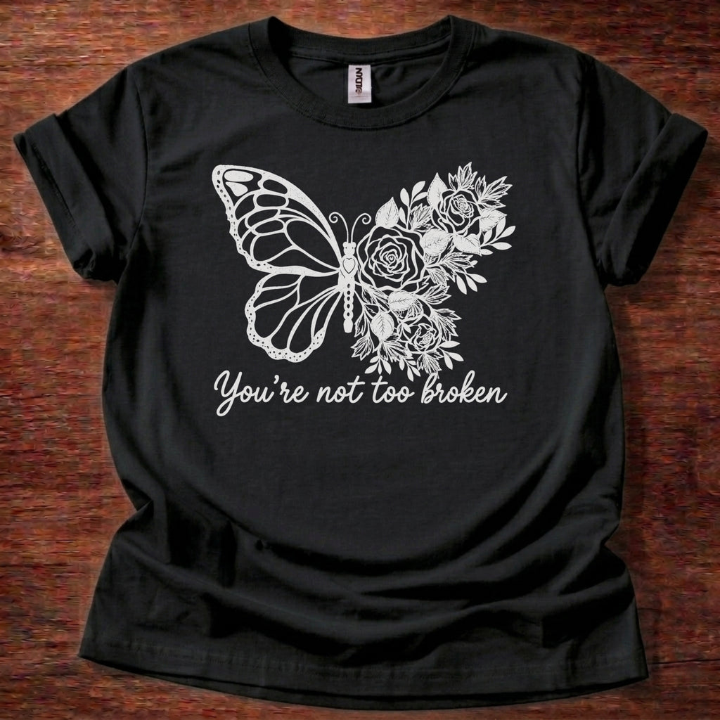 You’re Not Too Broken T-Shirt