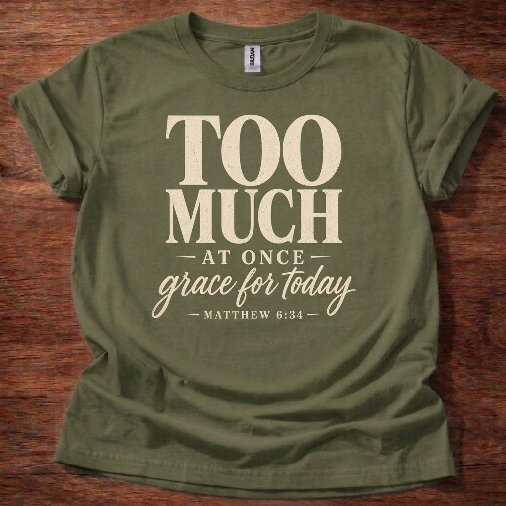 Too Much at Once Grace for Today T-Shirt