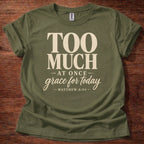 Too Much at Once Grace for Today T-Shirt