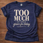 Too Much at Once Grace for Today T-Shirt