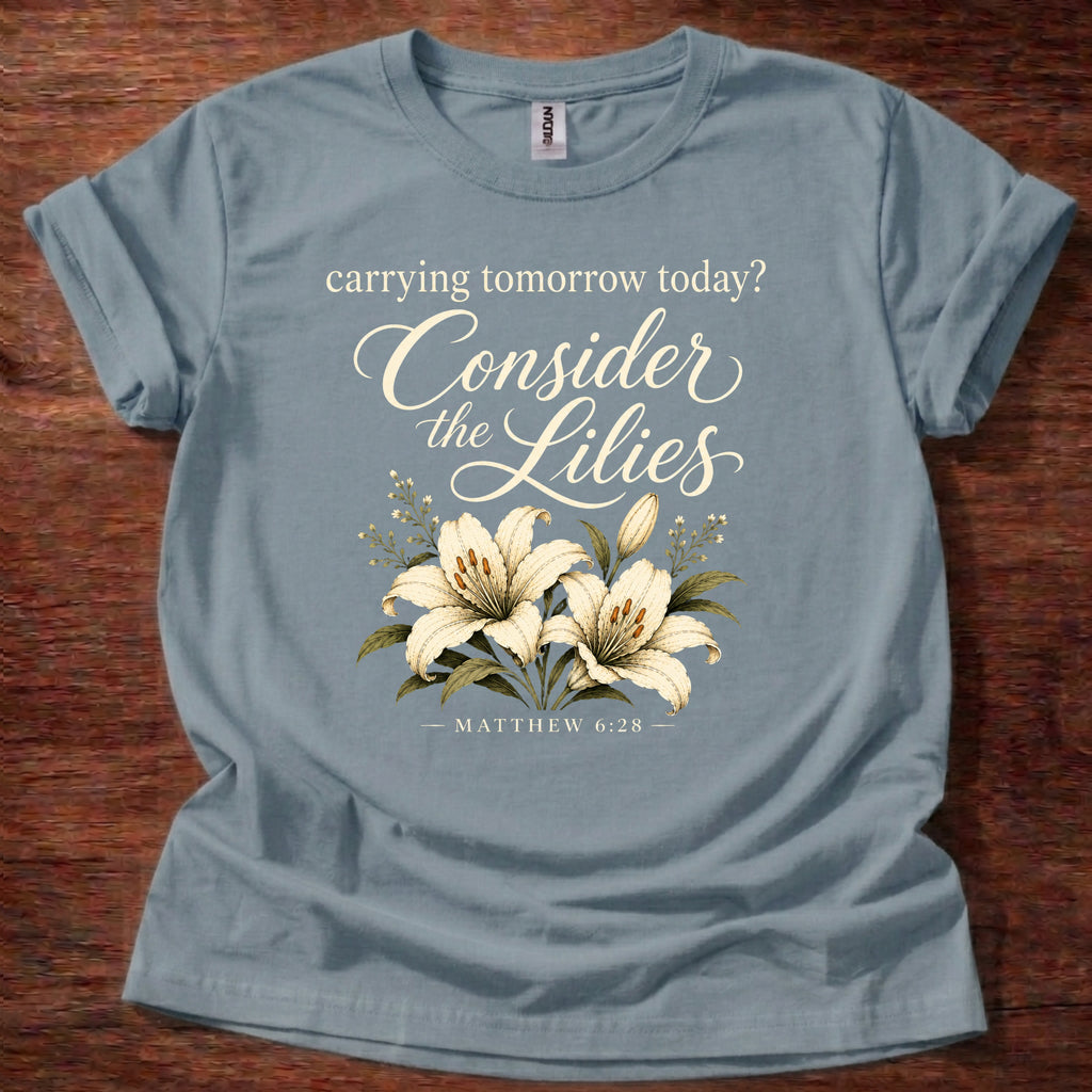 Carrying Tomorrow Today? Consider the Lilies T-Shirt
