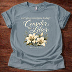 Carrying Tomorrow Today? Consider the Lilies T-Shirt