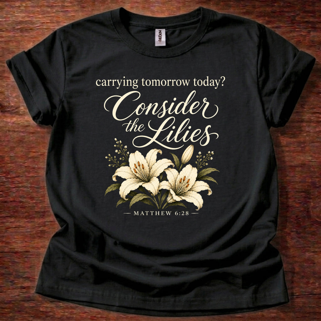 Carrying Tomorrow Today? Consider the Lilies T-Shirt