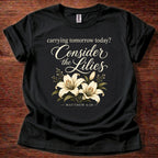 Carrying Tomorrow Today? Consider the Lilies T-Shirt