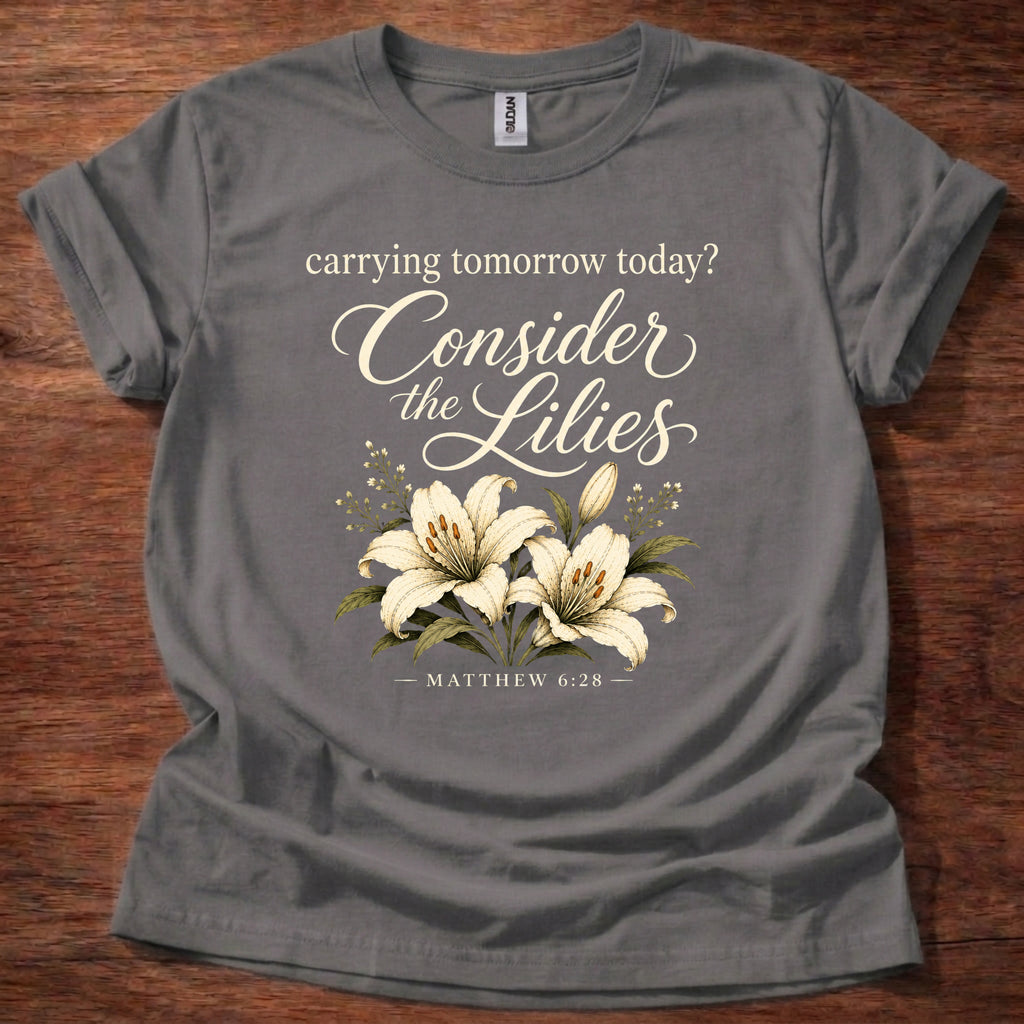 Carrying Tomorrow Today? Consider the Lilies T-Shirt