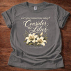 Carrying Tomorrow Today? Consider the Lilies T-Shirt