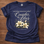 Carrying Tomorrow Today? Consider the Lilies T-Shirt