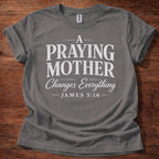 A Praying Mother Changes Everything T-Shirt