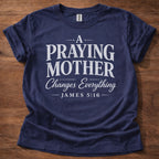 A Praying Mother Changes Everything T-Shirt